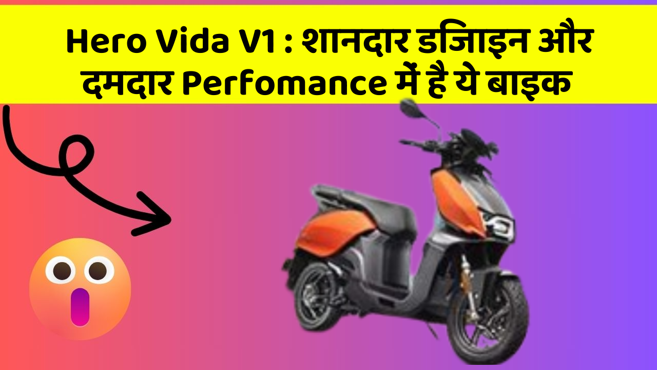 Hero Vida V1: शानदार डिजाइन और दमदार Perfomance में है ये बाइक
