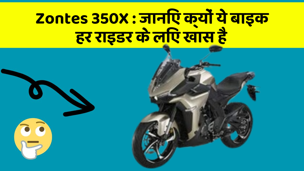 Zontes 350X : जानिए क्यों ये बाइक हर राइडर के लिए खास है