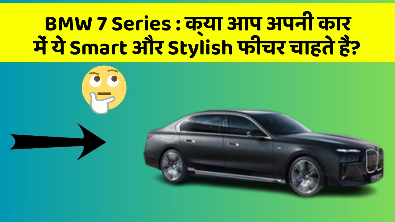 BMW 7 Series: क्या आप अपनी कार में ये Smart और Stylish फीचर चाहते हैं?