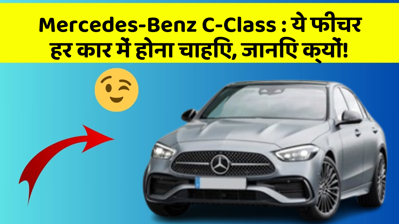 Mercedes-Benz C-Class : ये फीचर हर कार में होना चाहिए, जानिए क्यों!