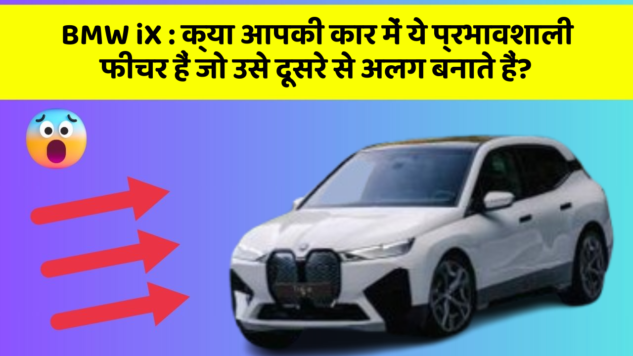 BMW iX: क्या आपकी कार में ये प्रभावशाली फीचर हैं जो उसे दूसरे से अलग बनाते हैं?