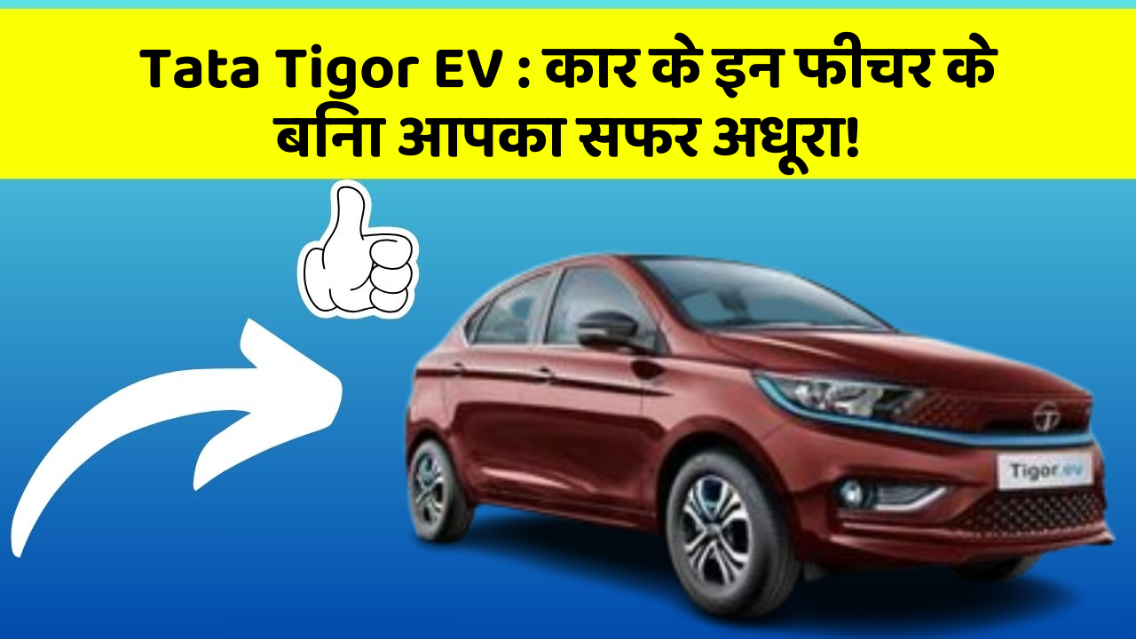 Tata Tigor EV: कार के इन फीचर के बिना आपका सफर अधूरा!