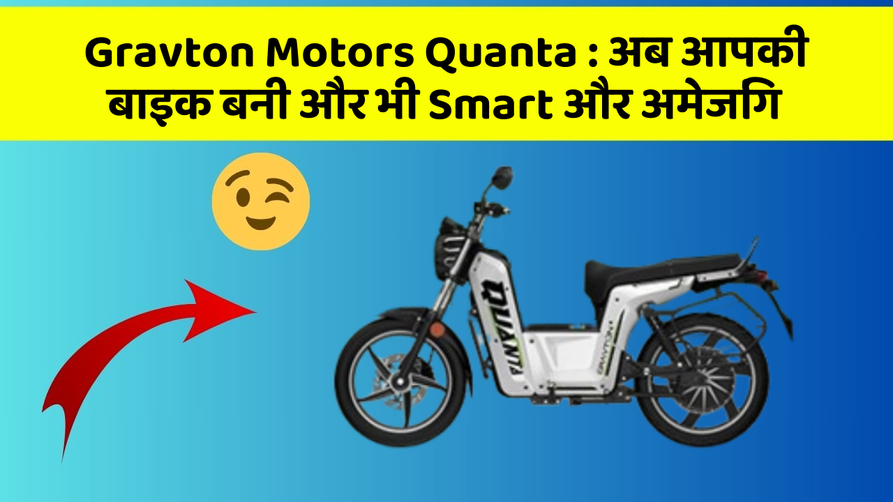 Gravton Motors Quanta: अब आपकी बाइक बनी और भी Smart और अमेजिंग