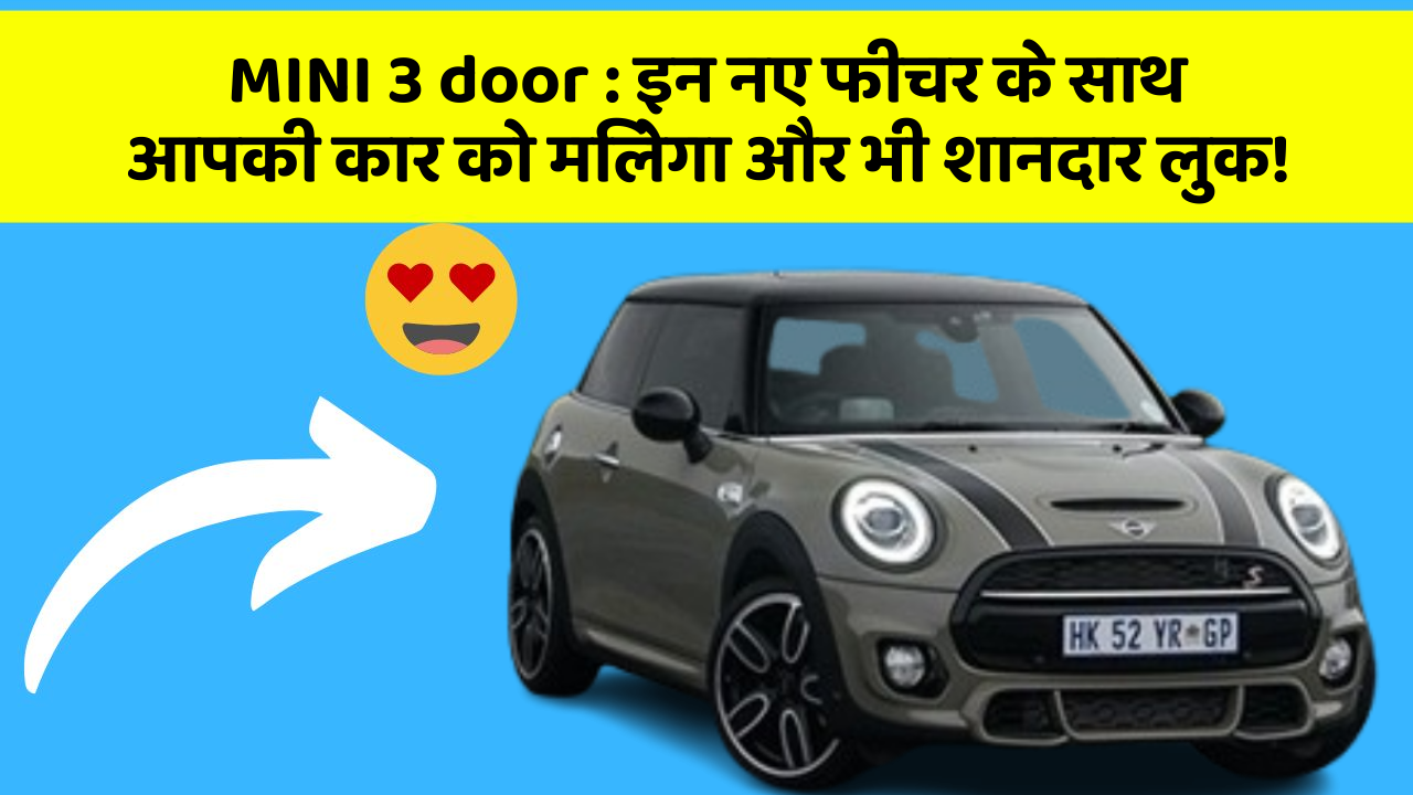 MINI 3 door: इन नए फीचर के साथ आपकी कार को मिलेगा और भी शानदार लुक!