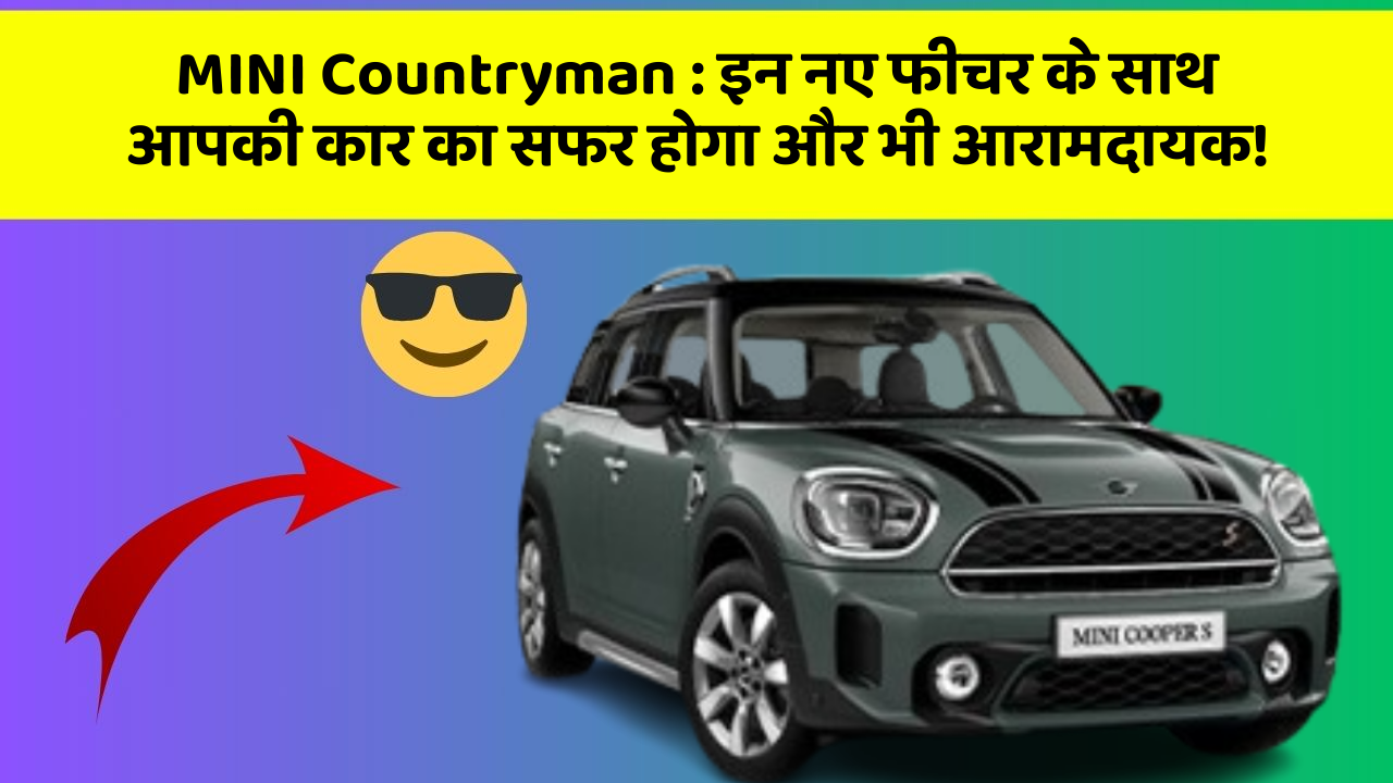 MINI Countryman: इन नए फीचर के साथ आपकी कार का सफर होगा और भी आरामदायक!