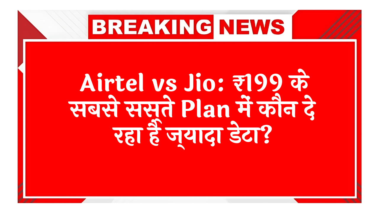 free incoming calls: Airtel vs Jio: ₹199 के सबसे सस्ते प्लान में कौन दे रहा है ज्यादा डेटा?