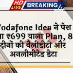 unlimited internet: Vodafone Idea ने पेश किया ₹699 वाला प्लान, 84 दिनों की वैलिडिटी और अनलिमिटेड डेटा