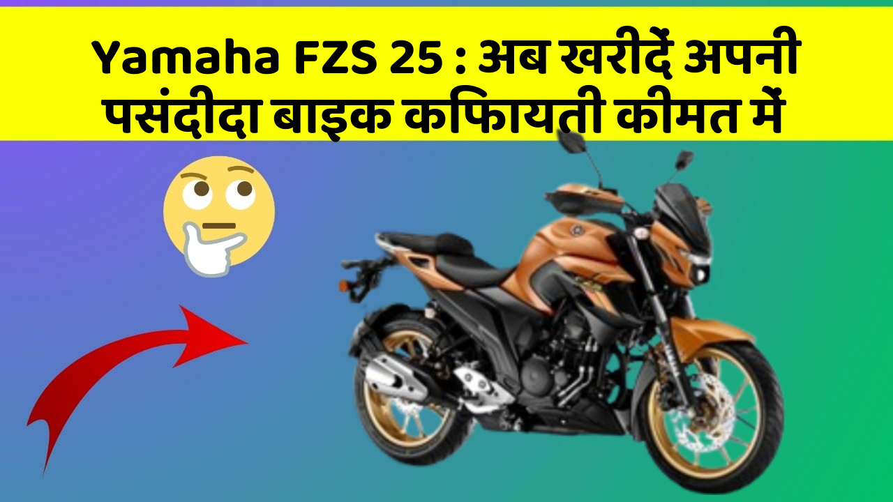Yamaha FZS 25 : अब खरीदें अपनी पसंदीदा बाइक किफायती कीमत में