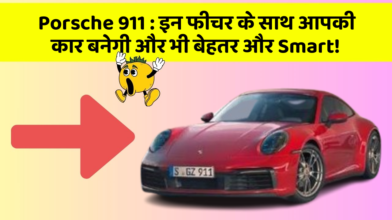 Porsche 911:इन फीचर के साथ आपकी कार बनेगी और भी बेहतर और Smart!