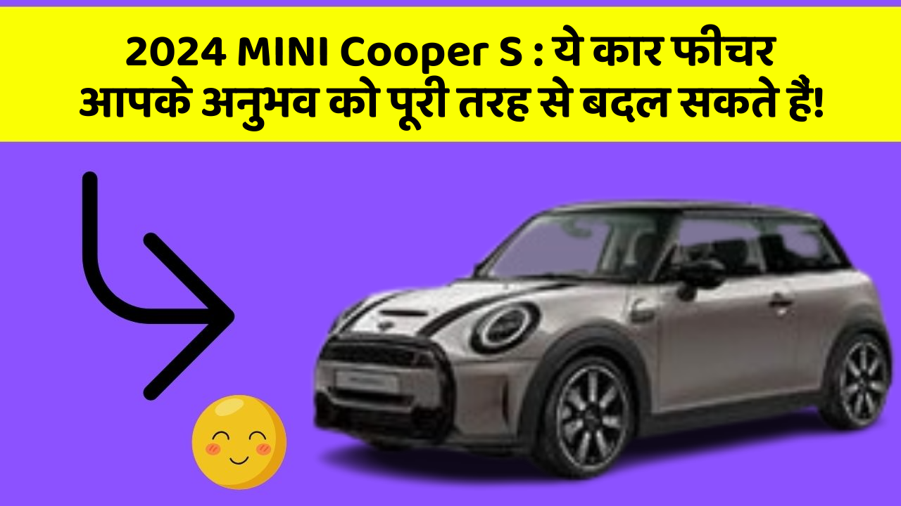 2024 MINI Cooper S: ये कार फीचर आपके अनुभव को पूरी तरह से बदल सकते हैं!