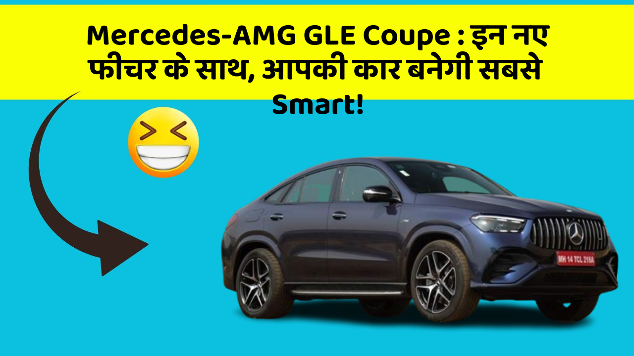 Mercedes-AMG GLE Coupe: इन नए फीचर के साथ, आपकी कार बनेगी सबसे Smart!