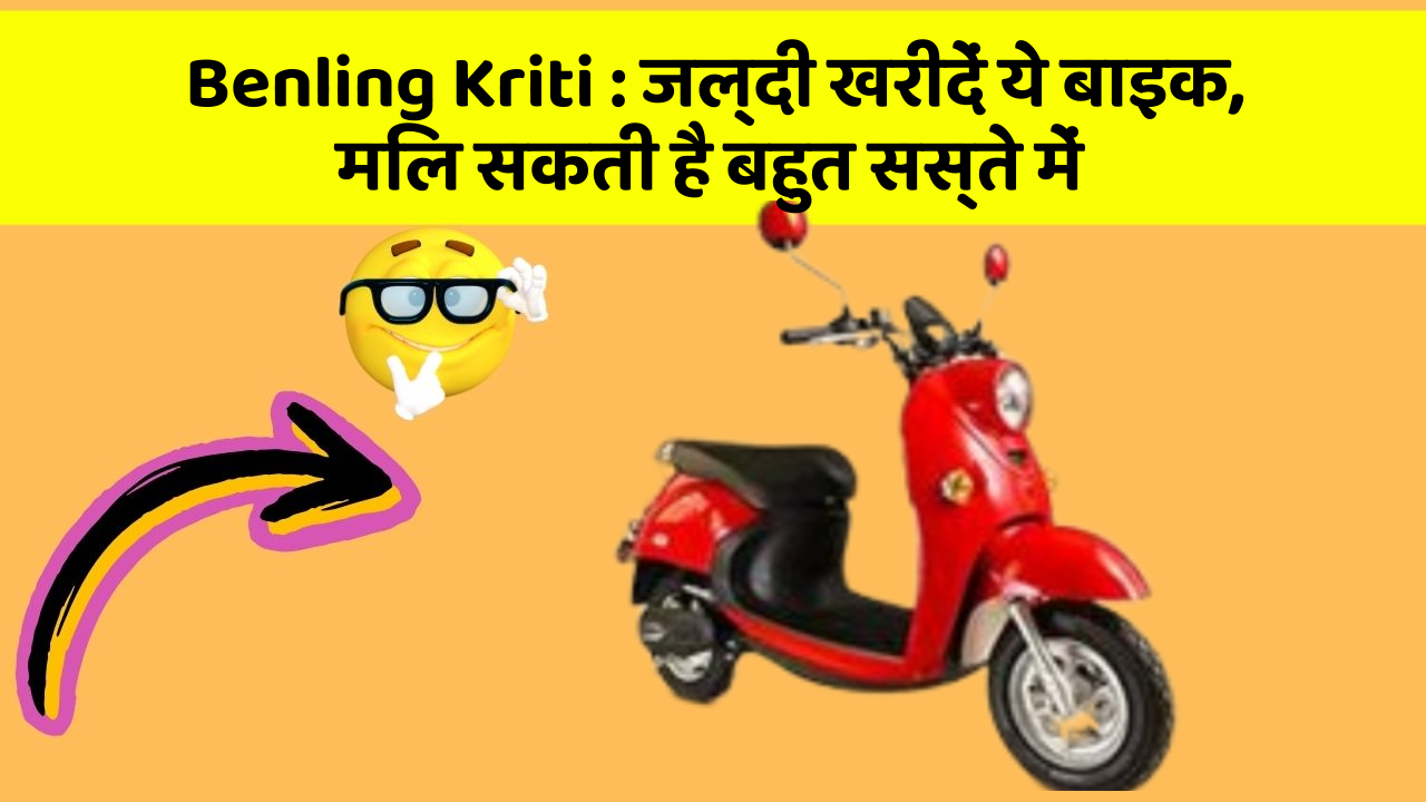 Benling Kriti: जल्दी खरीदें ये बाइक, मिल सकती है बहुत सस्ते में