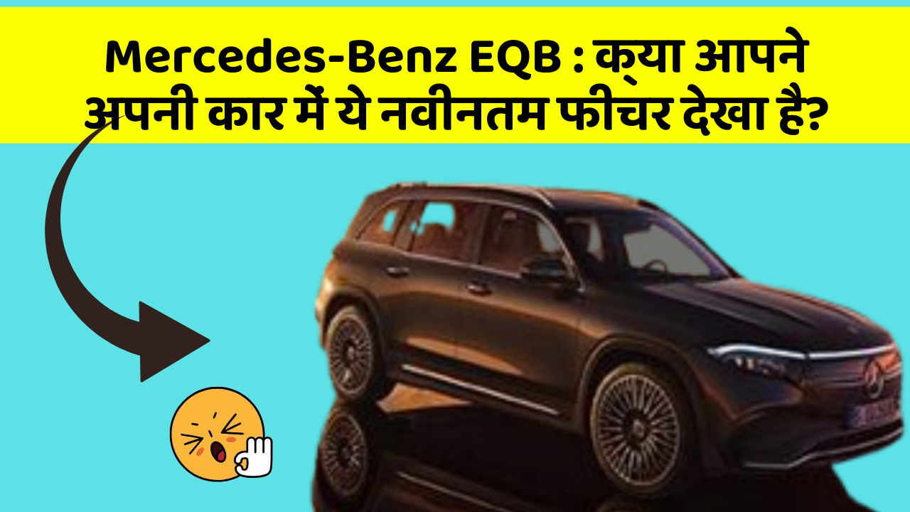 Mercedes-Benz EQB: क्या आपने अपनी कार में ये नवीनतम फीचर देखा है?