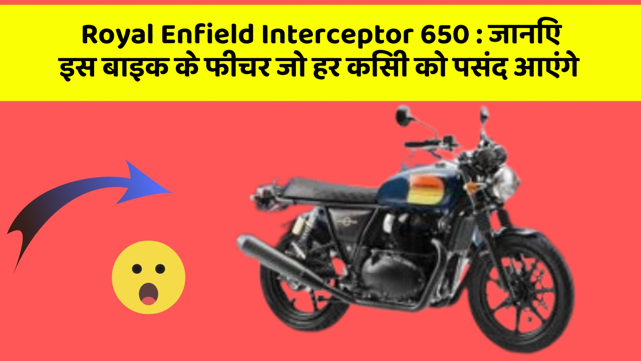 Royal Enfield Interceptor 650: जानिए इस बाइक के फीचर जो हर किसी को पसंद आएंगे