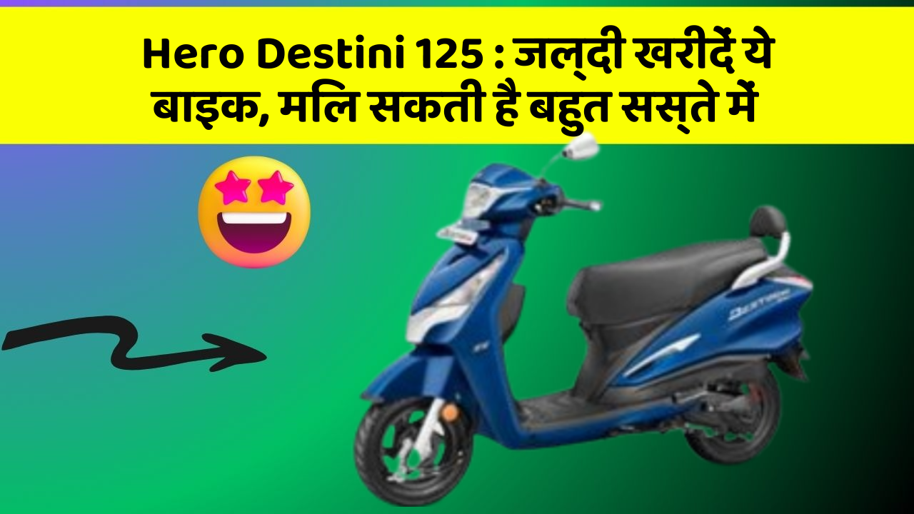 Hero Destini 125 : जल्दी खरीदें ये बाइक, मिल सकती है बहुत सस्ते में