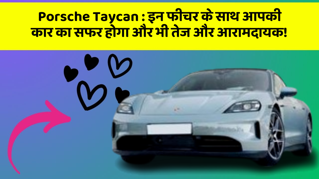 Porsche Taycan: इन फीचर के साथ आपकी कार का सफर होगा और भी तेज और आरामदायक!