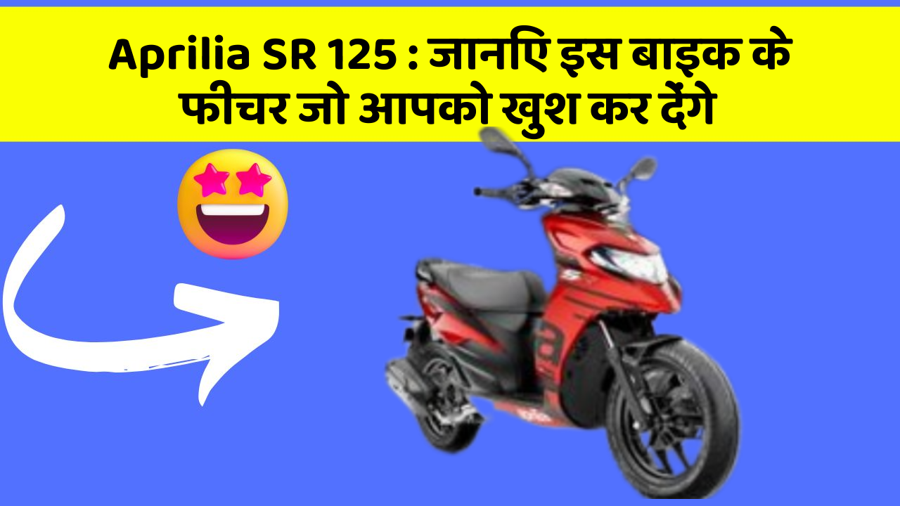 Aprilia SR 125 : जानिए इस बाइक के फीचर जो आपको खुश कर देंगे