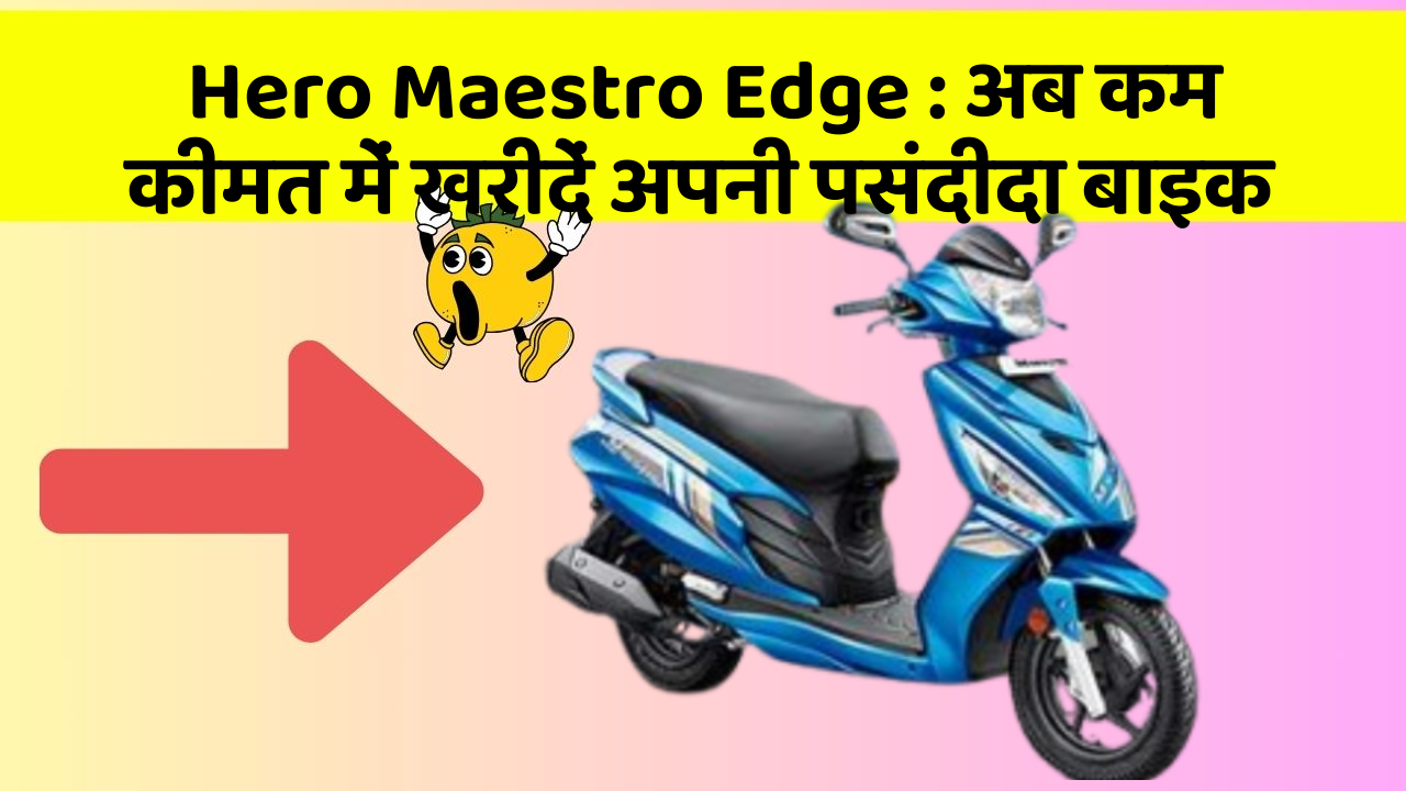 Hero Maestro Edge : अब कम कीमत में खरीदें अपनी पसंदीदा बाइक