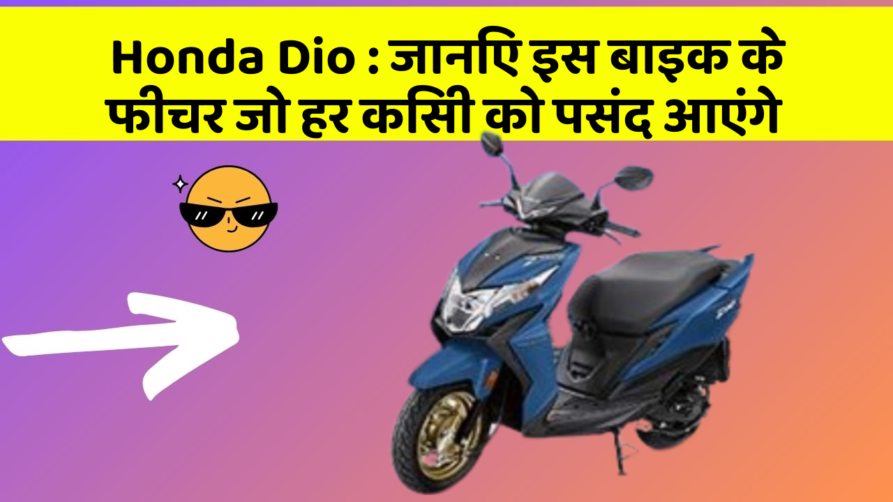 Honda Dio : जानिए इस बाइक के फीचर जो हर किसी को पसंद आएंगे