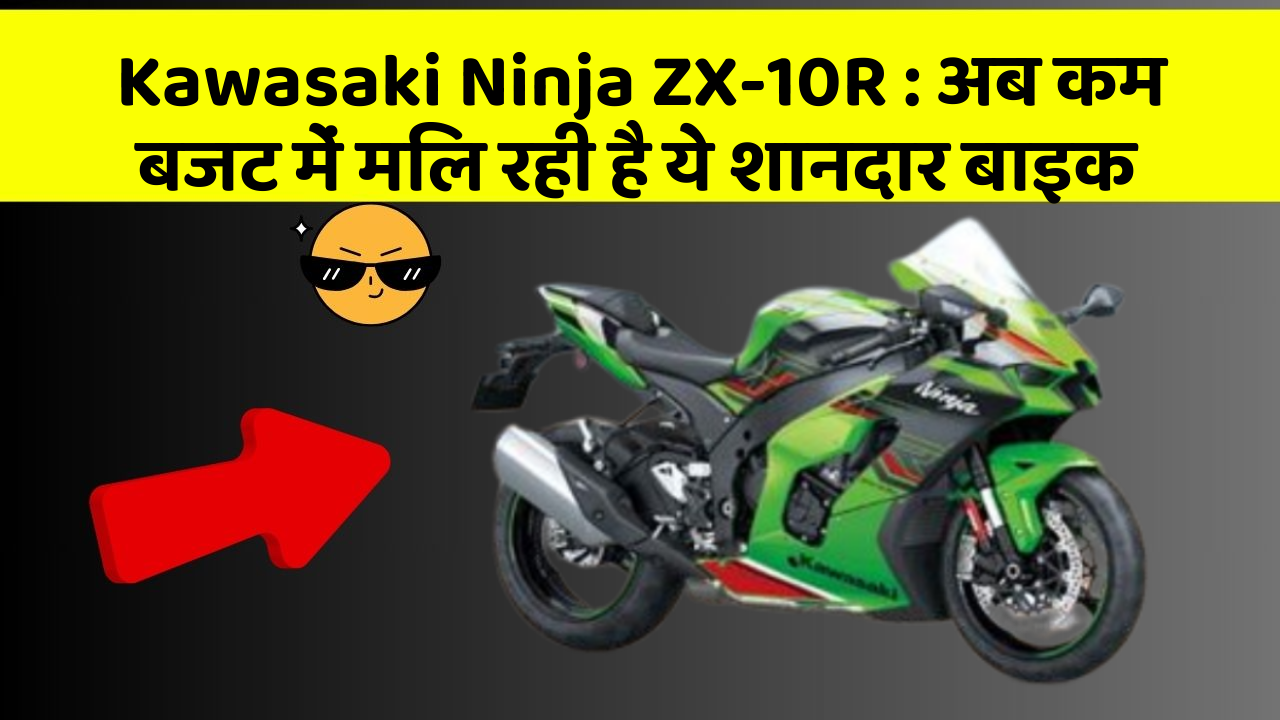 Kawasaki Ninja ZX-10R : अब कम बजट में मिल रही है ये शानदार बाइक