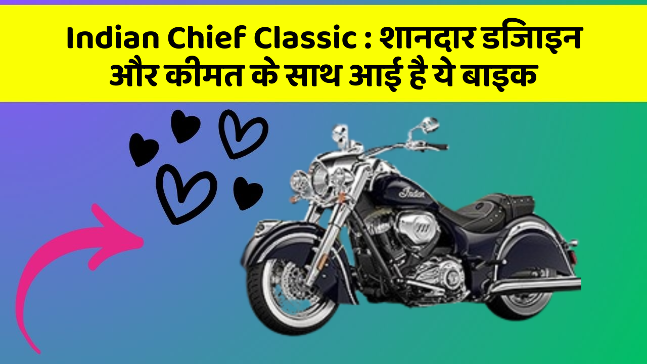 Indian Chief Classic : शानदार डिजाइन और कीमत के साथ आई है ये बाइक