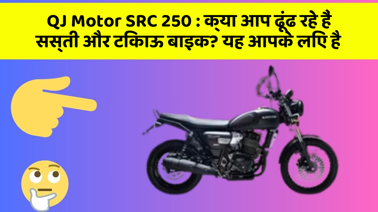 QJ Motor SRC 250: क्या आप ढूंढ रहे हैं सस्ती और टिकाऊ बाइक? यह आपके लिए है