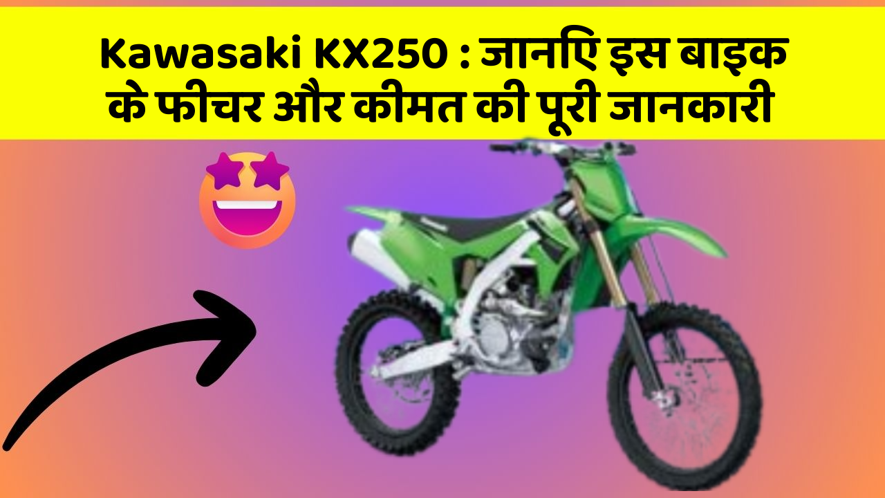 Kawasaki KX250: जानिए इस बाइक के फीचर और कीमत की पूरी जानकारी